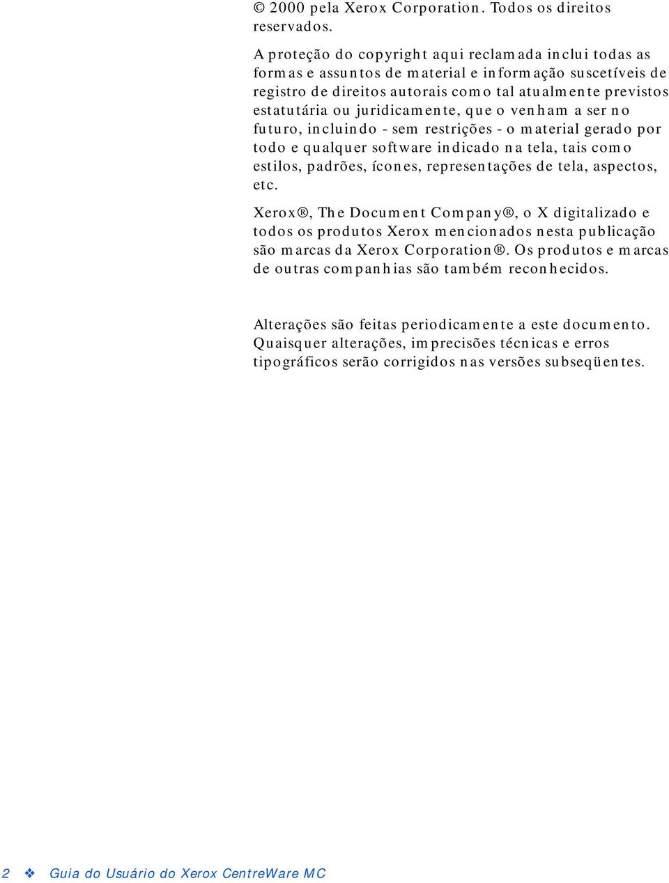 juridicamente, que o venham a ser no futuro, incluindo - sem restrições - o material gerado por todo e qualquer software indicado na tela, tais como estilos, padrões, ícones, representações de tela,