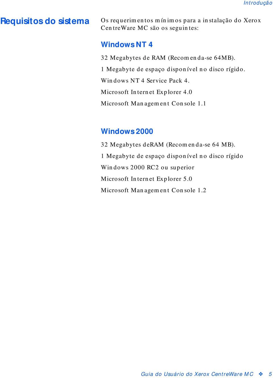 Microsoft Internet Explorer 4.0 Microsoft Management Console 1.1 Windows 2000 32 Megabytes deram (Recomenda-se 64 MB).