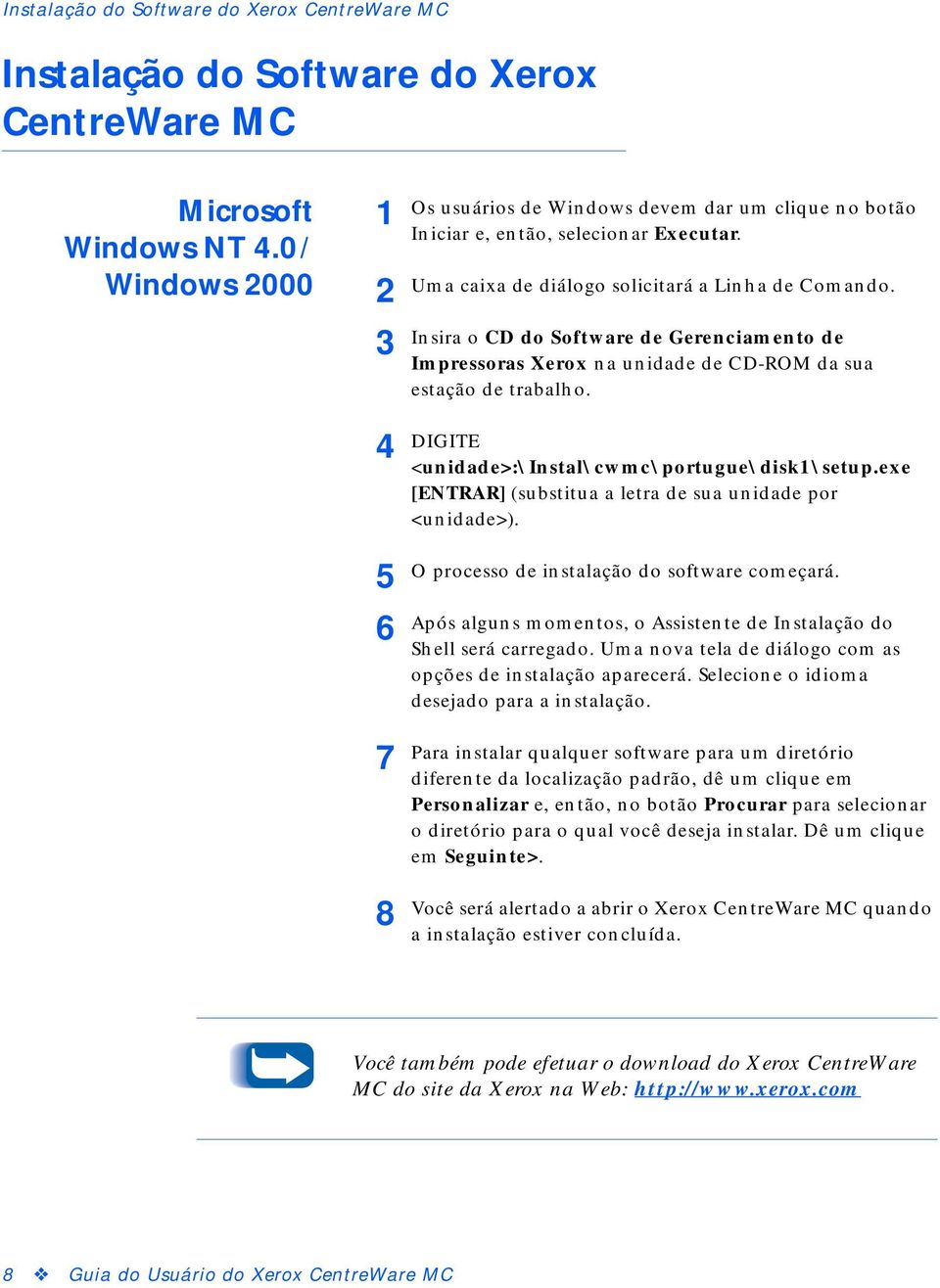 Insira o CD do Software de Gerenciamento de Impressoras Xerox na unidade de CD-ROM da sua estação de trabalho. 4 DIGITE <unidade>:\instal\cwmc\portugue\disk1\setup.