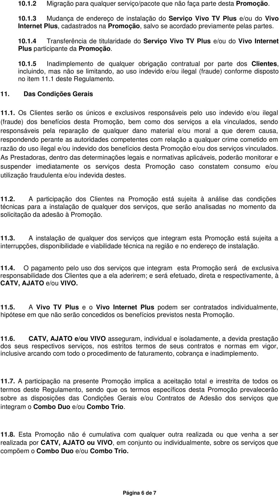 1 deste Regulamento. 11. Das Condições Gerais 11.1. Os Clientes serão os únicos e exclusivos responsáveis pelo uso indevido e/ou ilegal (fraude) dos benefícios desta Promoção, bem como dos serviços a