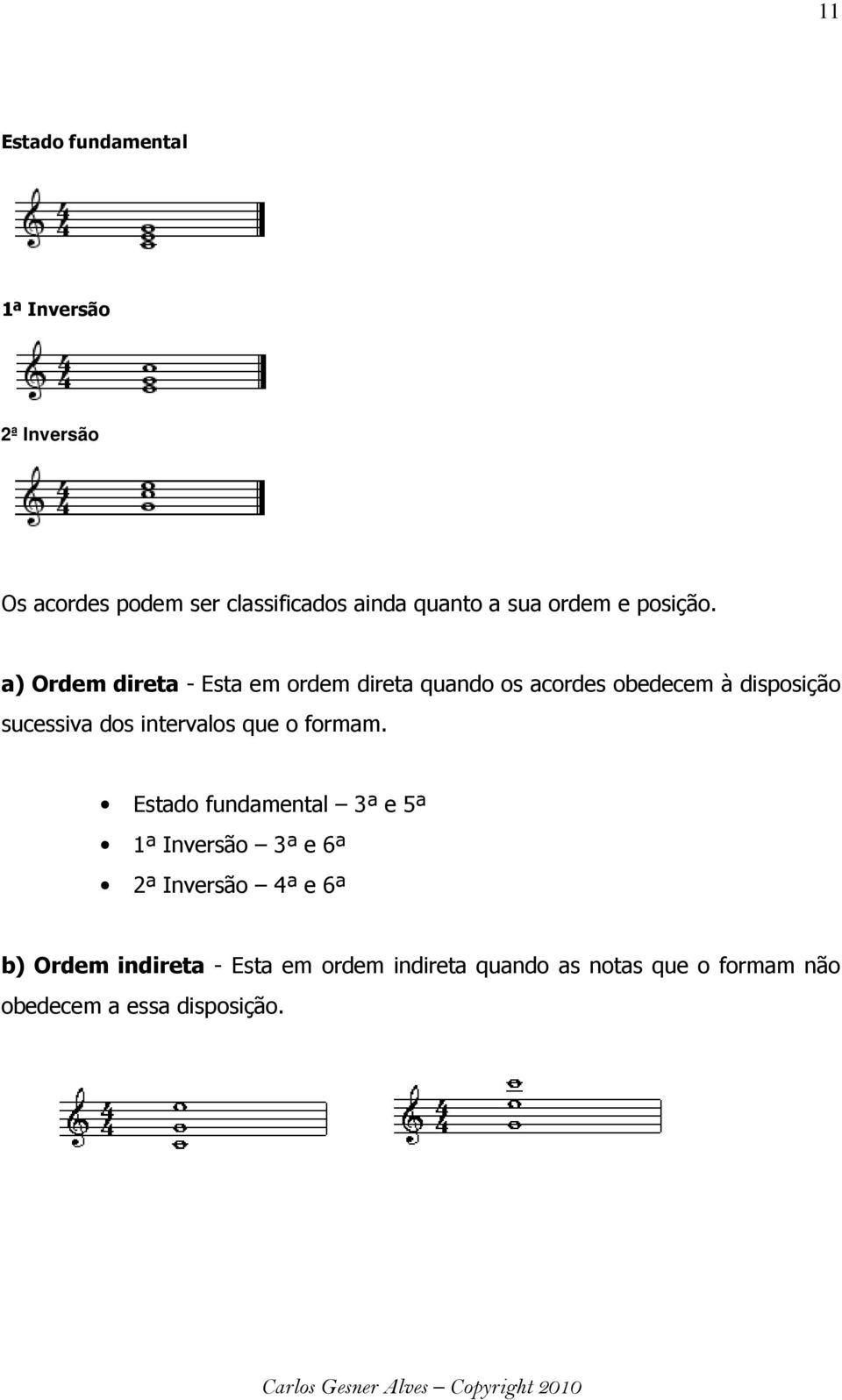 a) Ordem direta - Esta em ordem direta quando os acordes obedecem à disposição sucessiva dos