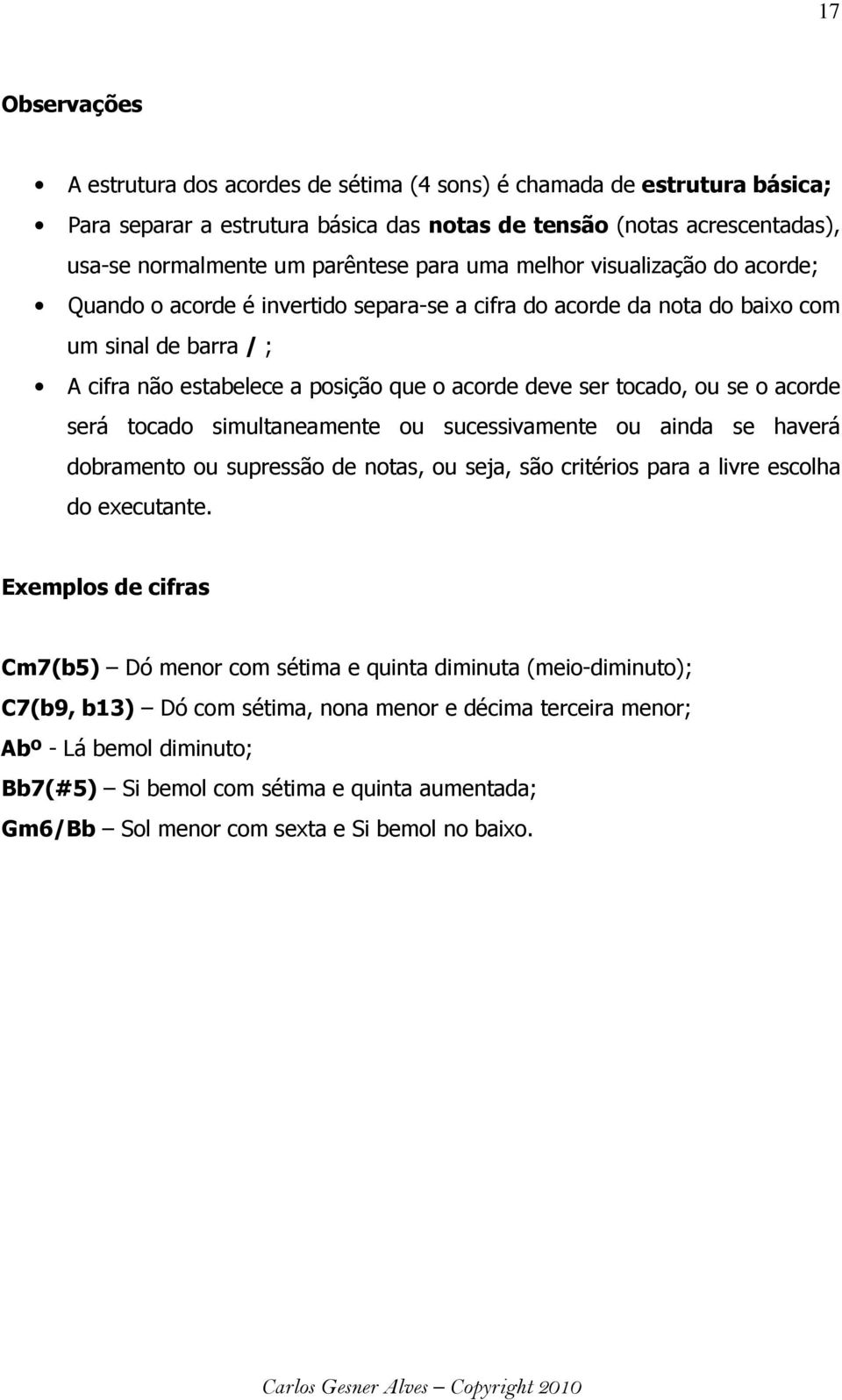 tocado, ou se o acorde será tocado simultaneamente ou sucessivamente ou ainda se haverá dobramento ou supressão de notas, ou seja, são critérios para a livre escolha do executante.