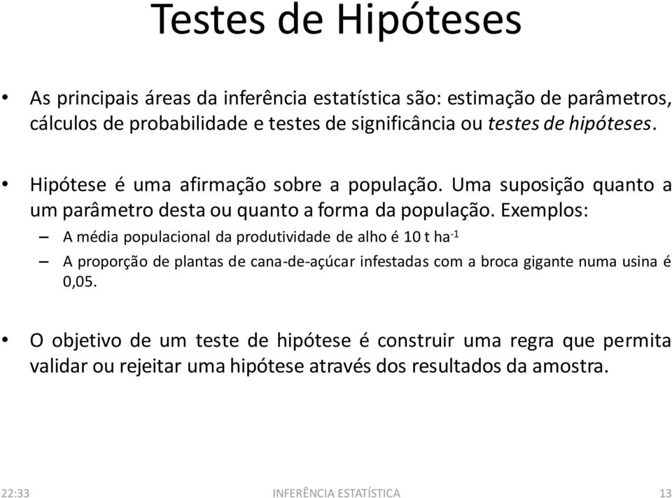 Exemplos: A média populacional da produtividade de alho é 10 t ha -1 A proporção de plantas de cana-de-açúcar infestadas com a broca gigante numa usina é