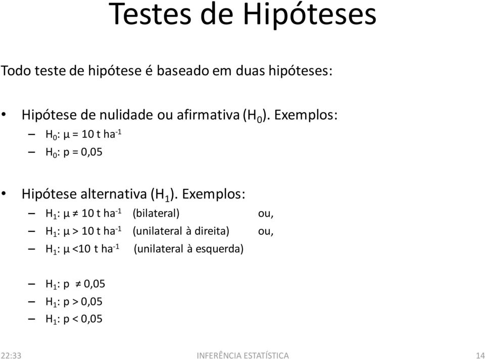 Exemplos: H 1 : µ 10 t ha -1 (bilateral) ou, H 1 : µ > 10 t ha -1 (unilateral à direita) ou, H 1 :