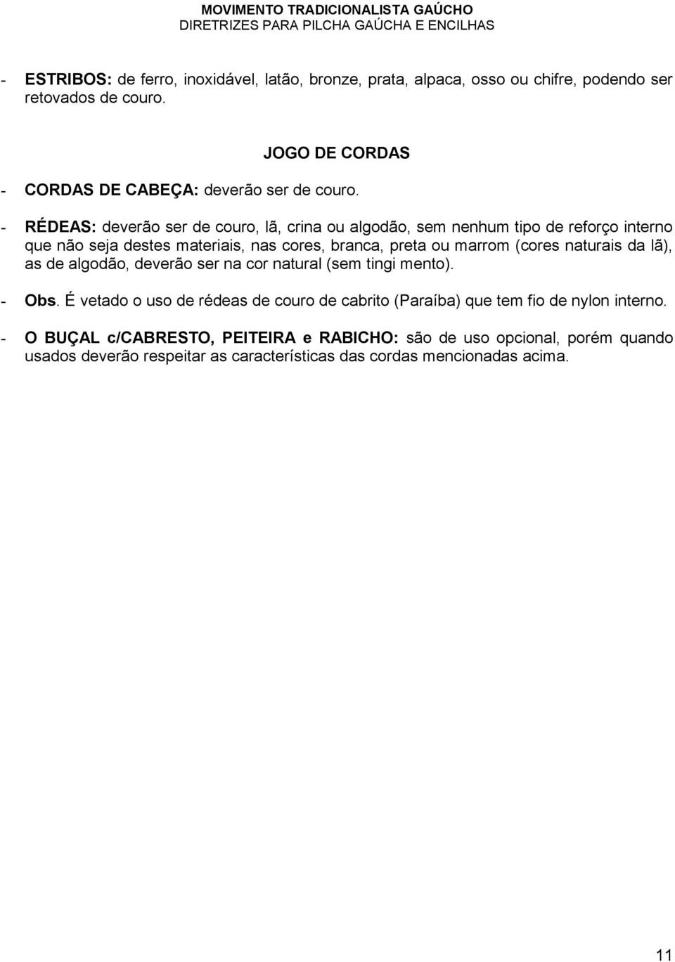 - RÉDEAS: deverão ser de couro, lã, crina ou algodão, sem nenhum tipo de reforço interno que não seja destes materiais, nas cores, branca, preta ou marrom (cores