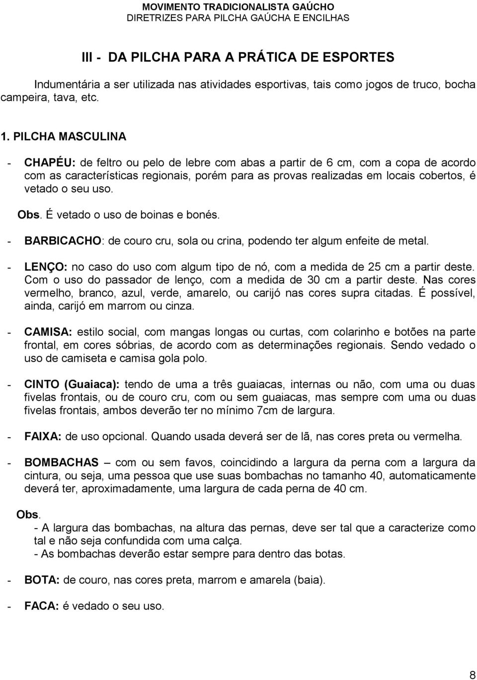 seu uso. Obs. É vetado o uso de boinas e bonés. - BARBICACHO: de couro cru, sola ou crina, podendo ter algum enfeite de metal.