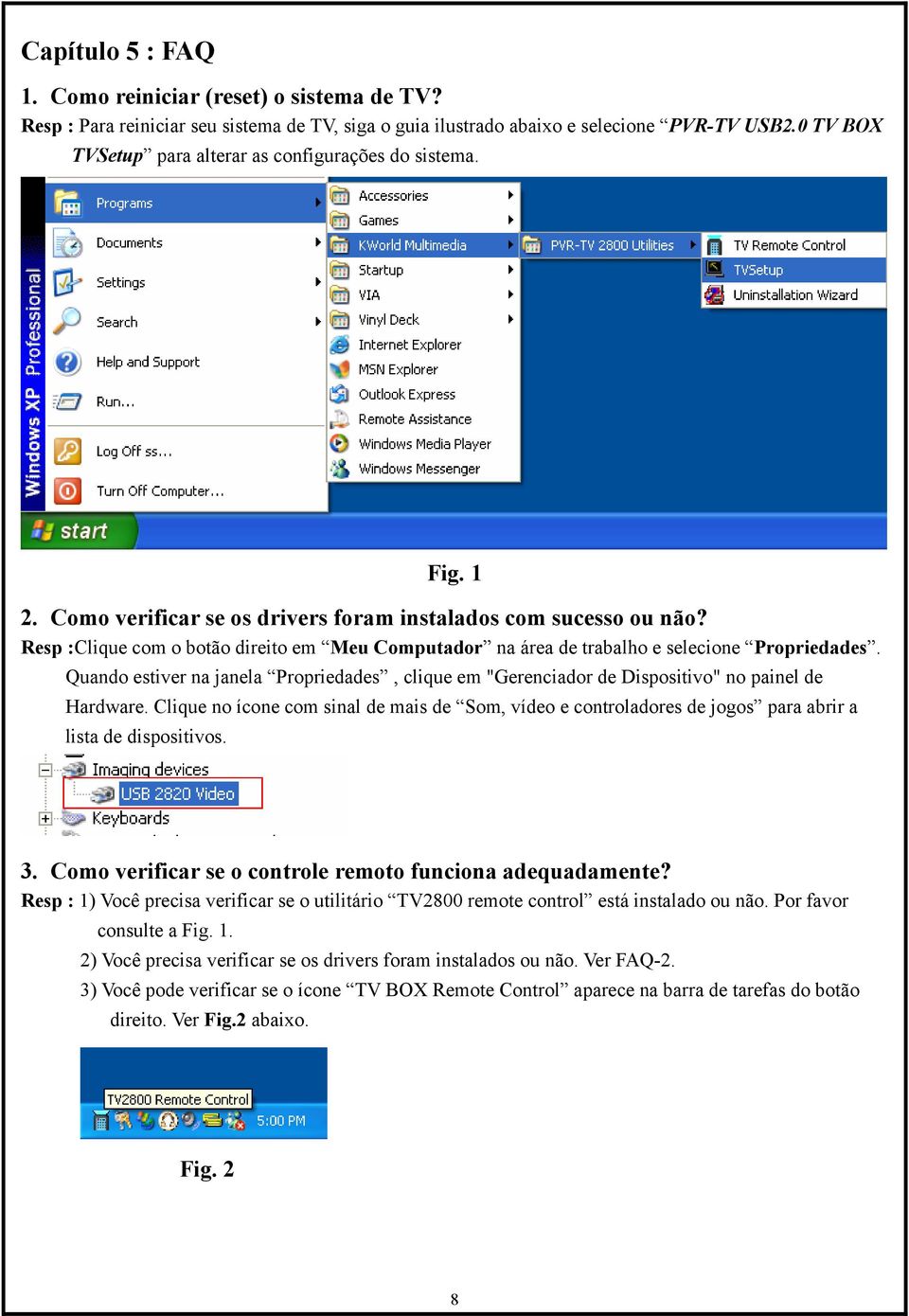 Resp :Clique com o botão direito em Meu Computador na área de trabalho e selecione Propriedades. Quando estiver na janela Propriedades, clique em "Gerenciador de Dispositivo" no painel de Hardware.