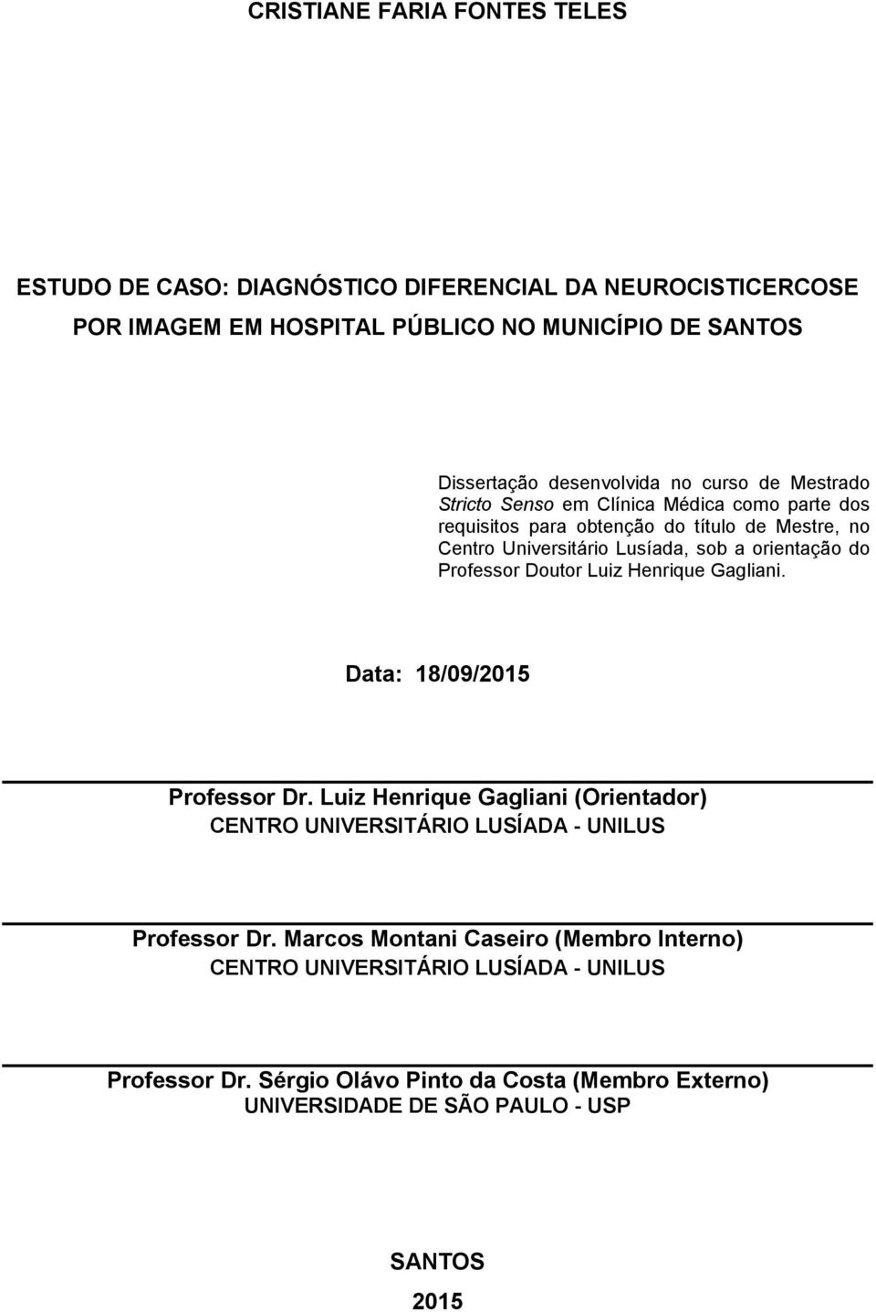 Professor Doutor Luiz Henrique Gagliani. Data: 18/09/2015 Professor Dr. Luiz Henrique Gagliani (Orientador) CENTRO UNIVERSITÁRIO LUSÍADA - UNILUS Professor Dr.