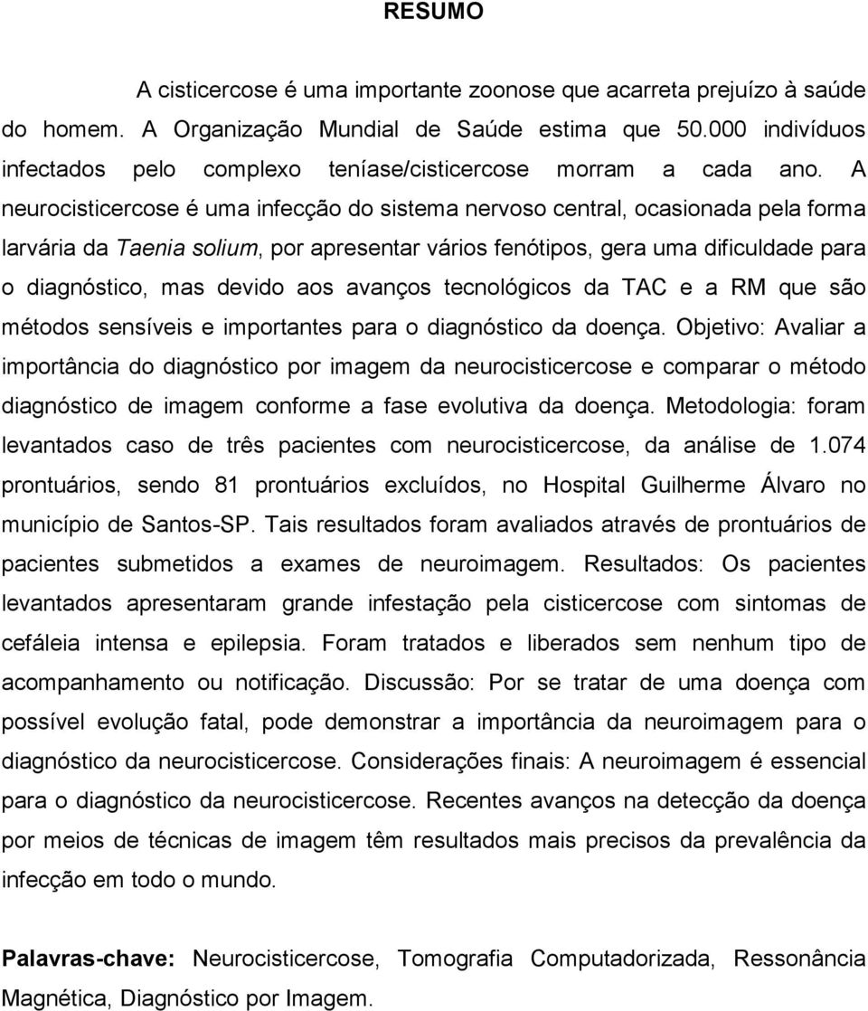 A neurocisticercose é uma infecção do sistema nervoso central, ocasionada pela forma larvária da Taenia solium, por apresentar vários fenótipos, gera uma dificuldade para o diagnóstico, mas devido