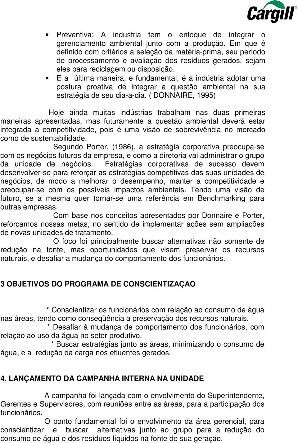 E a última maneira, e fundamental, é a indústria adotar uma postura proativa de integrar a questão ambiental na sua estratégia de seu dia-a-dia.