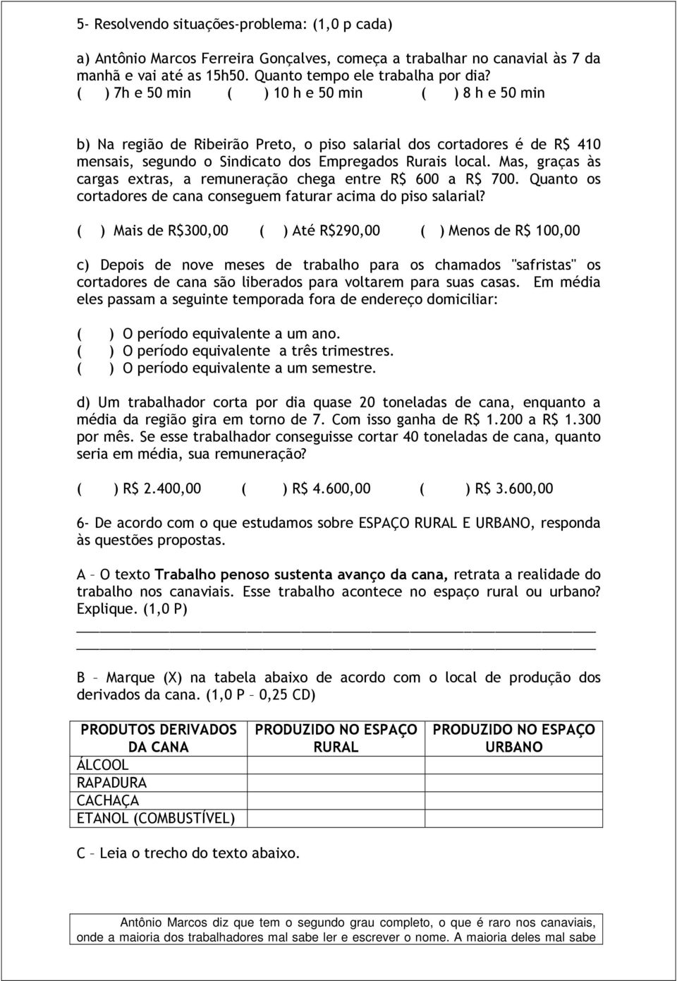 Mas, graças às cargas extras, a remuneração chega entre R$ 600 a R$ 700. Quanto os cortadores de cana conseguem faturar acima do piso salarial?