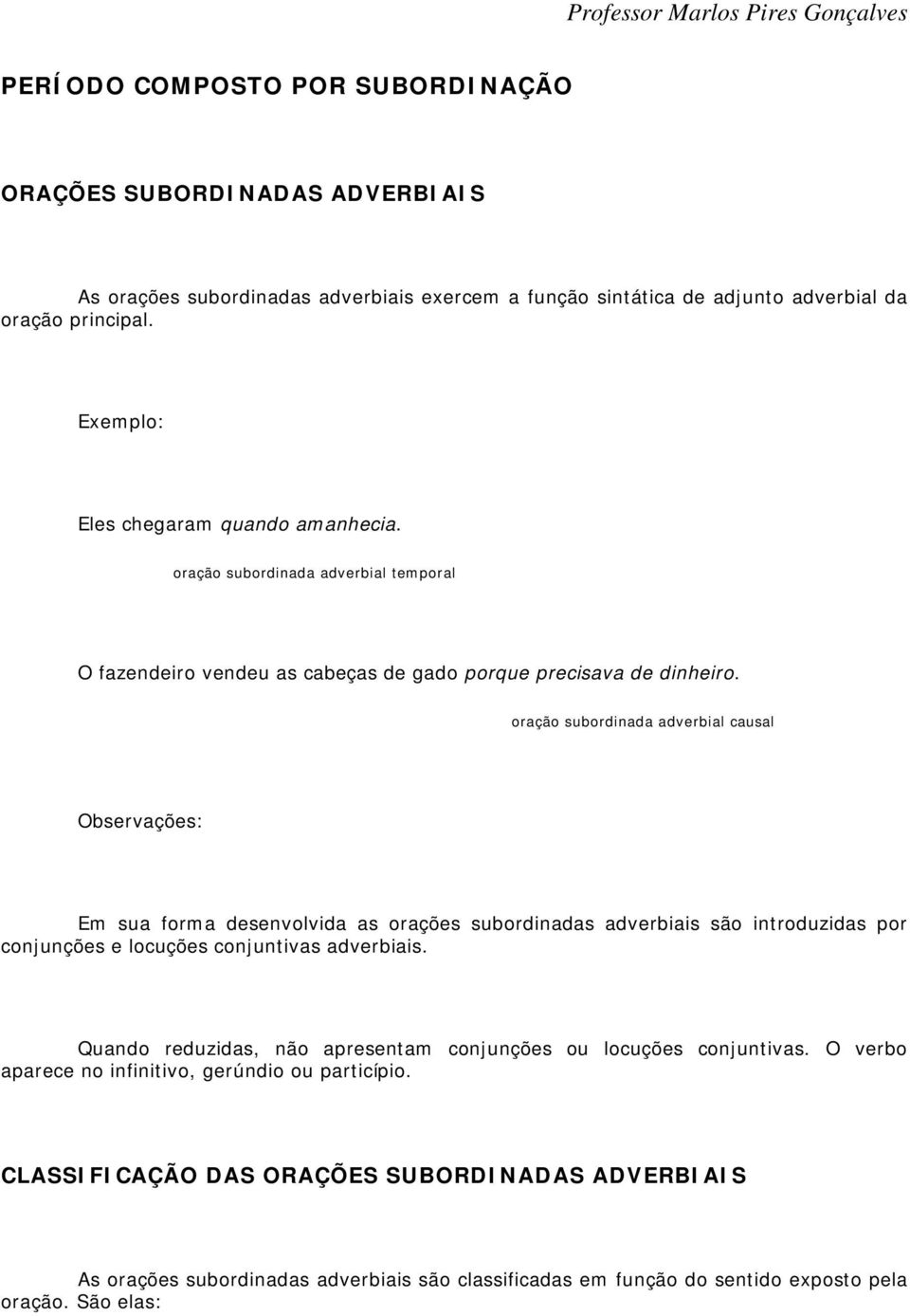 oração subordinada adverbial causal Observações: Em sua forma desenvolvida as orações subordinadas adverbiais são introduzidas por conjunções e locuções conjuntivas adverbiais.