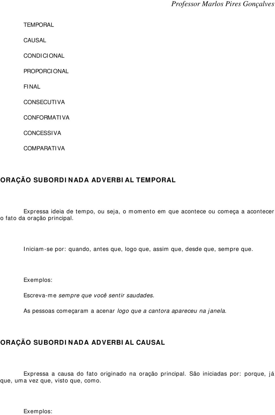 Iniciam-se por: quando, antes que, logo que, assim que, desde que, sempre que. Escreva-me sempre que você sentir saudades.