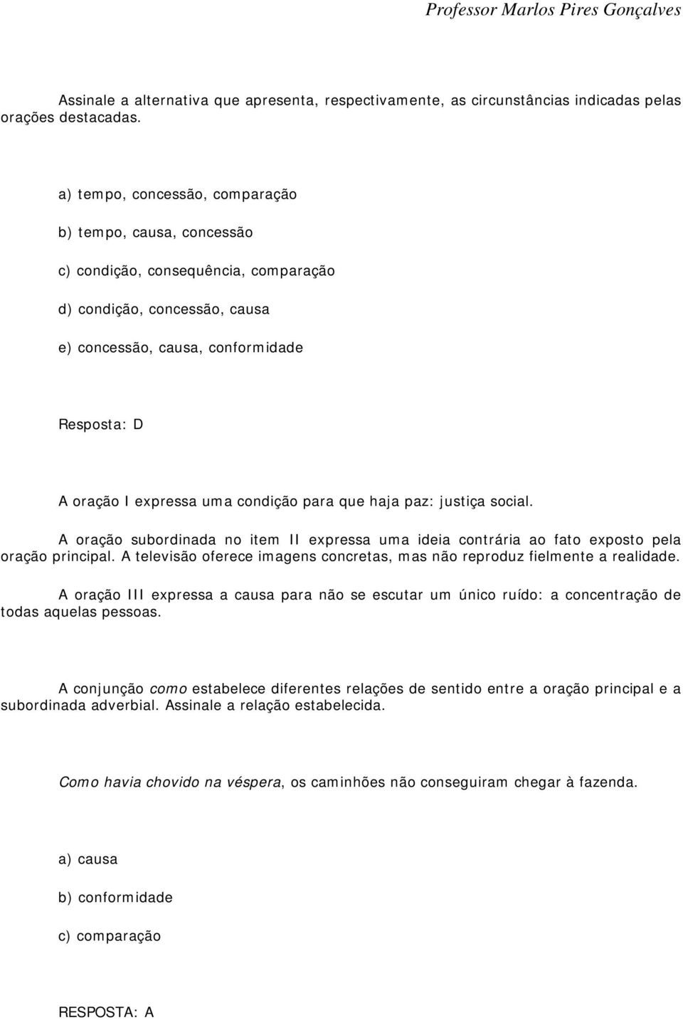 condição para que haja paz: justiça social. A oração subordinada no item II expressa uma ideia contrária ao fato exposto pela oração principal.