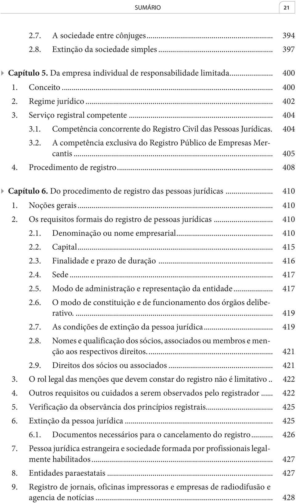 Procedimento de registro... 408 Capítulo 6. Do procedimento de registro das pessoas jurídicas... 410 1. Noções gerais... 410 2. Os requisitos formais do registro de pessoas jurídicas... 410 2.1. Denominação ou nome empresarial.