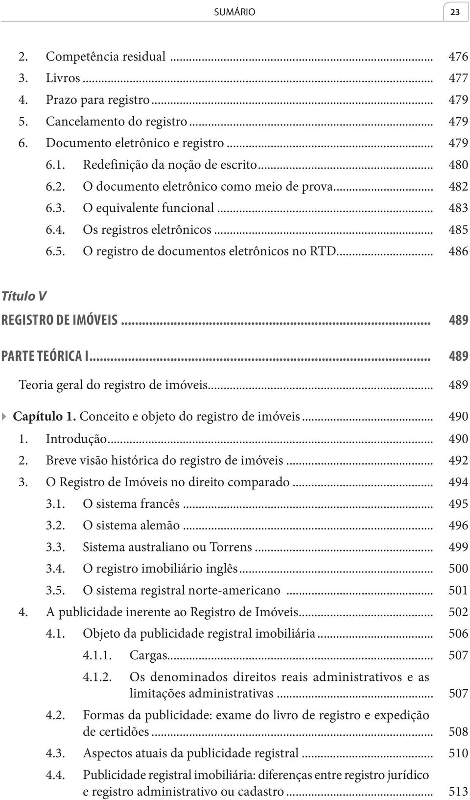 6.5. O registro de documentos eletrônicos no RTD... 486 Título V REGISTRO DE IMÓVEIS... 489 PARTE TEÓRICA I... 489 Teoria geral do registro de imóveis... 489 Capítulo 1.