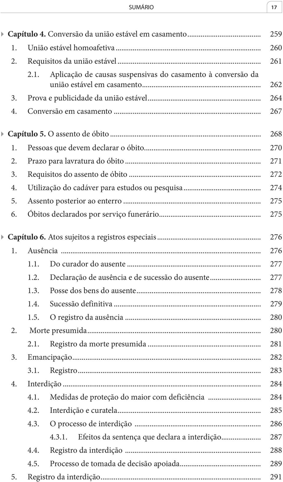 Prazo para lavratura do óbito... 271 3. Requisitos do assento de óbito... 272 4. Utilização do cadáver para estudos ou pesquisa... 274 5. Assento posterior ao enterro... 275 6.