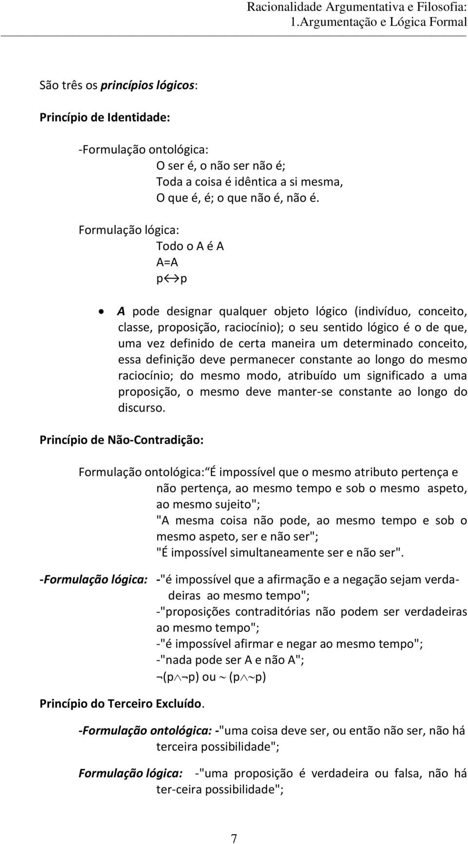 maneira um determinado conceito, essa definição deve permanecer constante ao longo do mesmo raciocínio; do mesmo modo, atribuído um significado a uma proposição, o mesmo deve manter-se constante ao