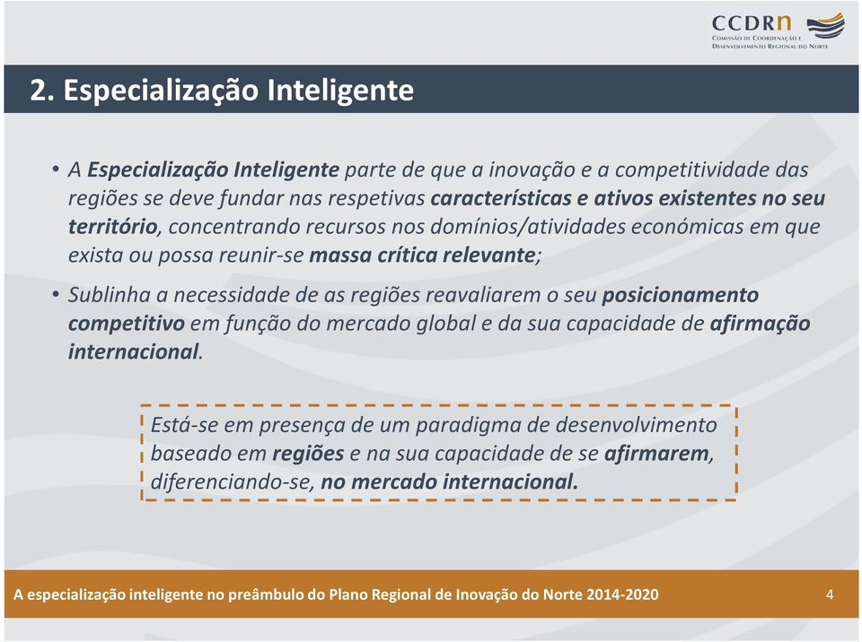 reavaliarem o seu posicionamento competitivoem função do mercado global e da sua capacidade de afirmação internacional.