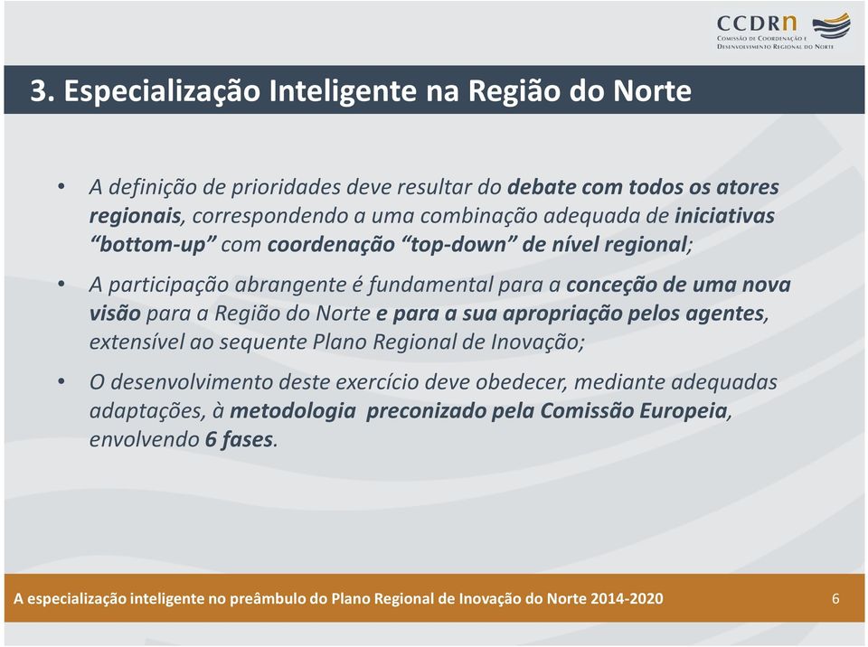 Norte e para a sua apropriação pelos agentes, extensível ao sequente Plano Regional de Inovação; O desenvolvimento deste exercício deve obedecer, mediante adequadas