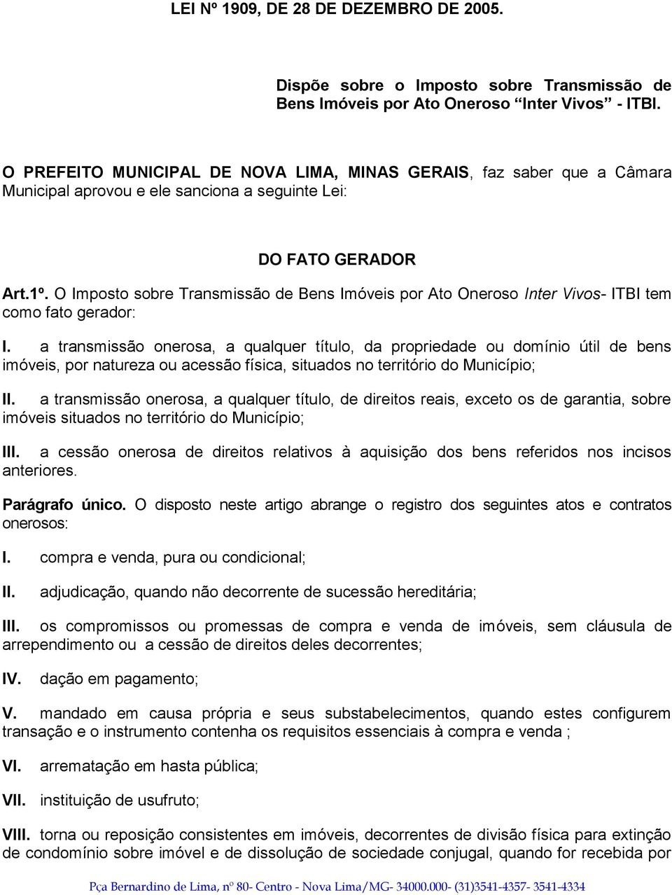 O Imposto sobre Transmissão de Bens Imóveis por Ato Oneroso Inter Vivos- ITBI tem como fato gerador: I.