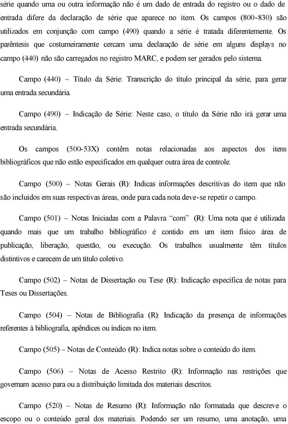 Os parêntesis que costumeiramente cercam uma declaração de série em alguns displays no campo (440) não são carregados no registro MARC, e podem ser gerados pelo sistema.