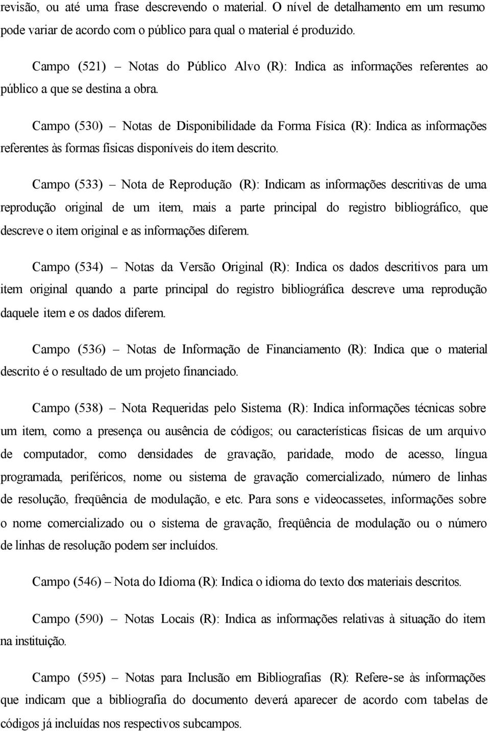 Campo (530) Notas de Disponibilidade da Forma Física (R): Indica as informações referentes às formas físicas disponíveis do item descrito.