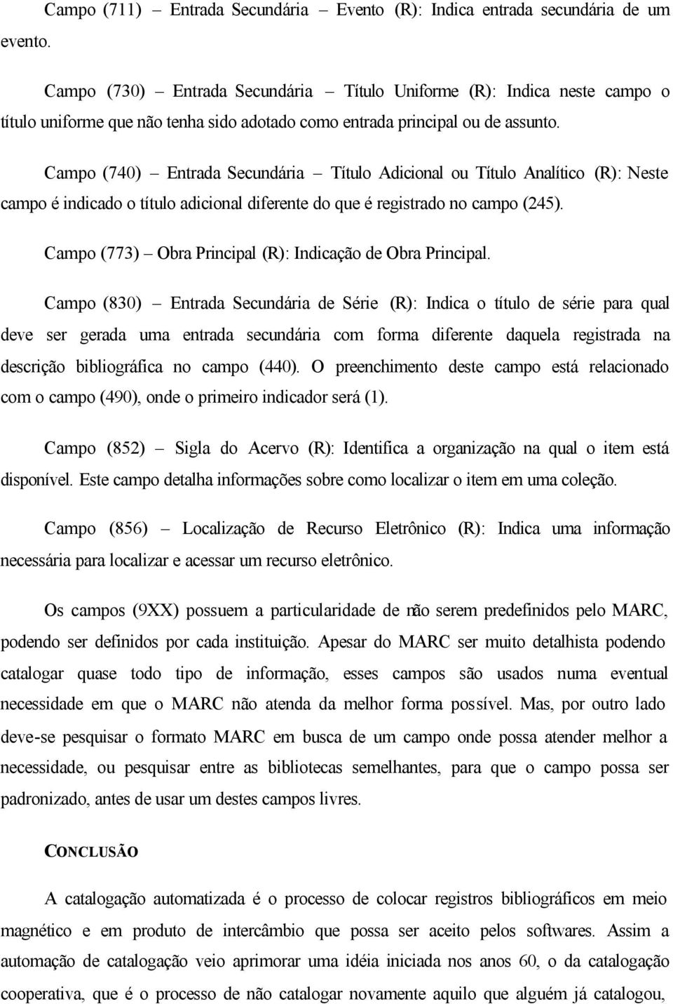 Campo (740) Entrada Secundária Título Adicional ou Título Analítico (R): Neste campo é indicado o título adicional diferente do que é registrado no campo (245).