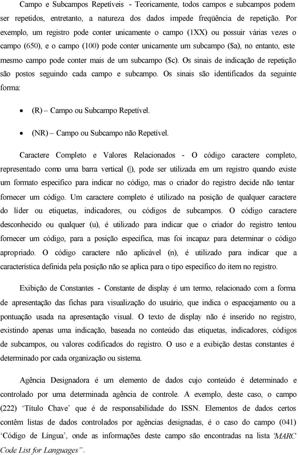 mais de um subcampo ($c). Os sinais de indicação de repetição são postos seguindo cada campo e subcampo. Os sinais são identificados da seguinte forma: (R) Campo ou Subcampo Repetível.