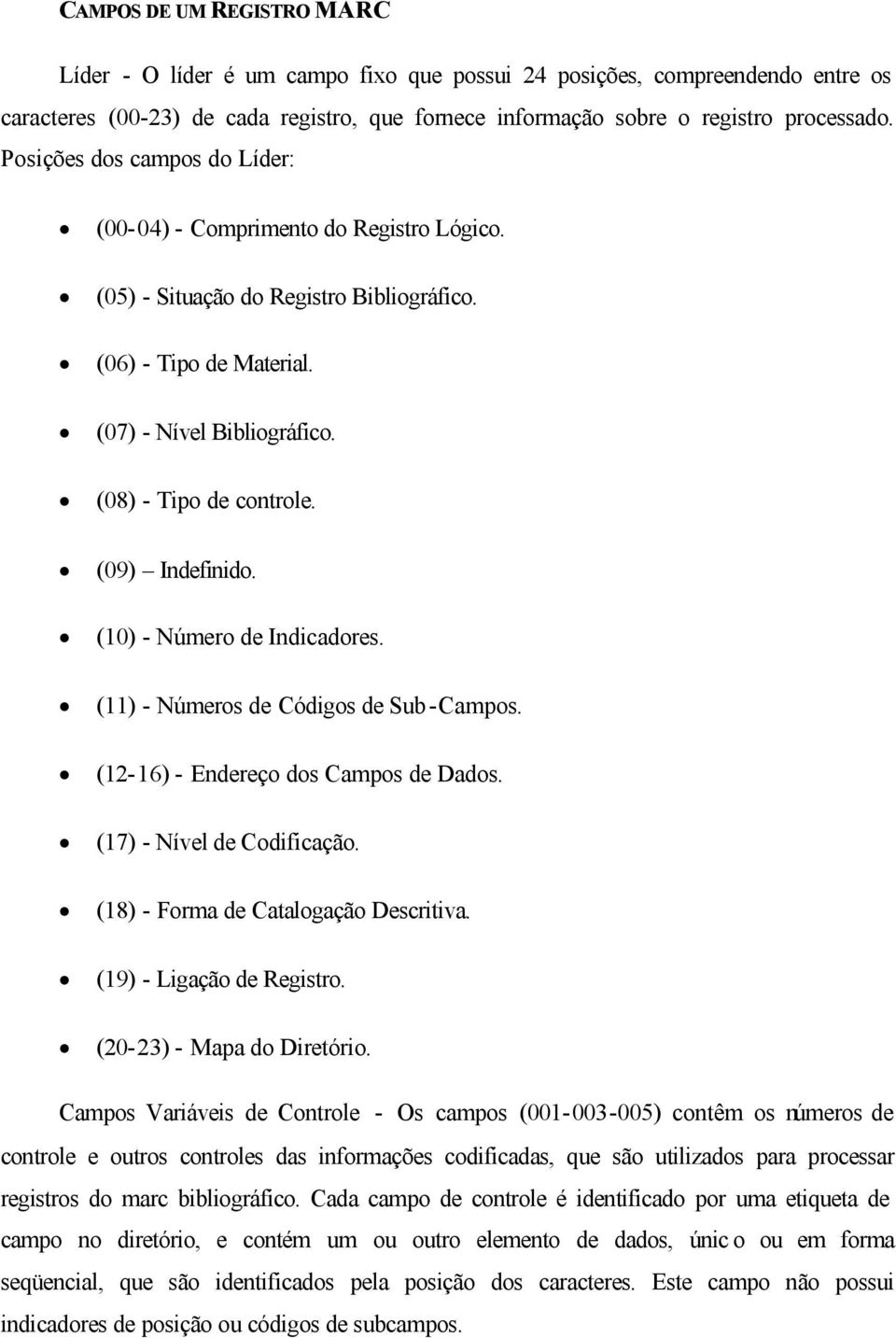 (09) Indefinido. (10) - Número de Indicadores. (11) - Números de Códigos de Sub-Campos. (12-16) - Endereço dos Campos de Dados. (17) - Nível de Codificação. (18) - Forma de Catalogação Descritiva.