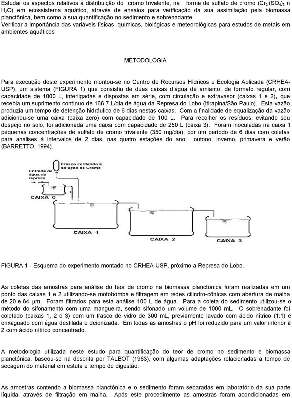 Verificar a importância das variáveis físicas, químicas, biológicas e meteorológicas para estudos de metais em ambientes aquáticos METODOLOGIA Para execução deste experimento montou-se no Centro de