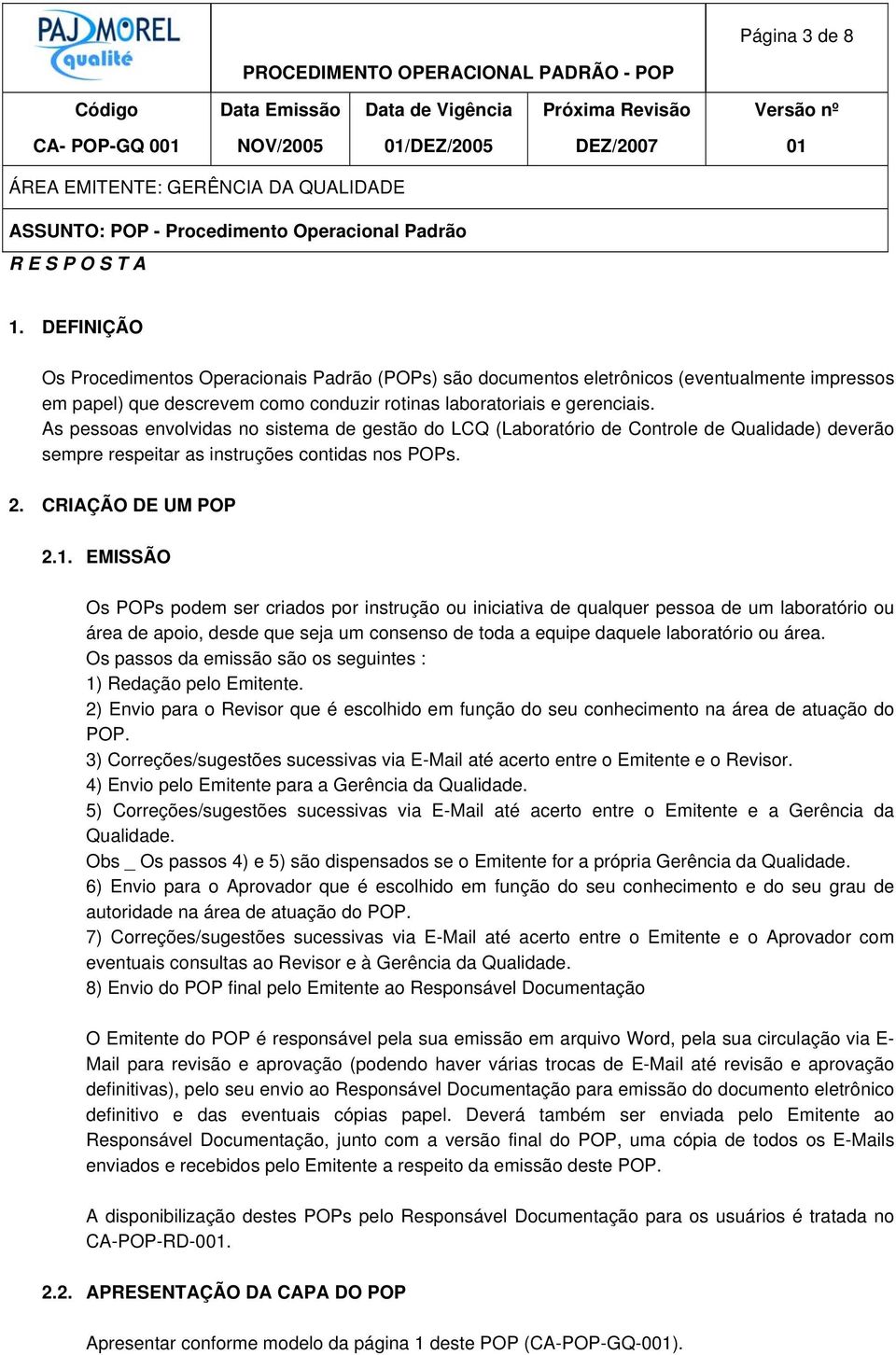 As pessoas envolvidas no sistema de gestão do LCQ (Laboratório de Controle de Qualidade) deverão sempre respeitar as instruções contidas nos POPs. 2. CRIAÇÃO DE UM POP 2.1.