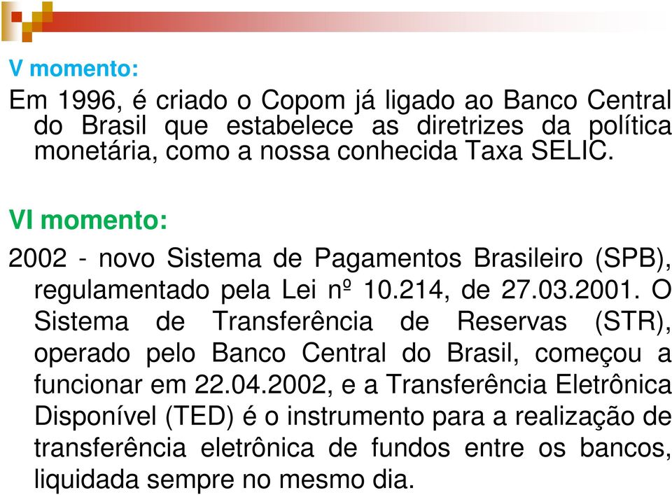 O Sistema de Transferência de Reservas (STR), operado pelo Banco Central do Brasil, começou a funcionar em 22.04.