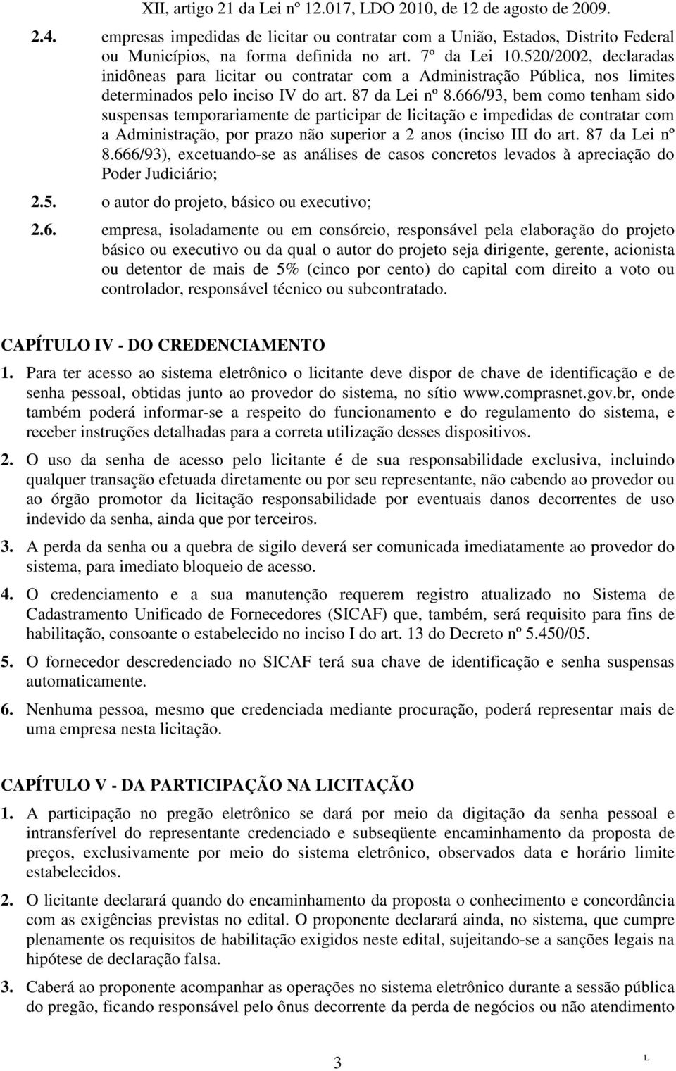 666/93, bem como tenham sido suspensas temporariamente de participar de licitação e impedidas de contratar com a Administração, por prazo não superior a 2 anos (inciso III do art. 87 da ei nº 8.