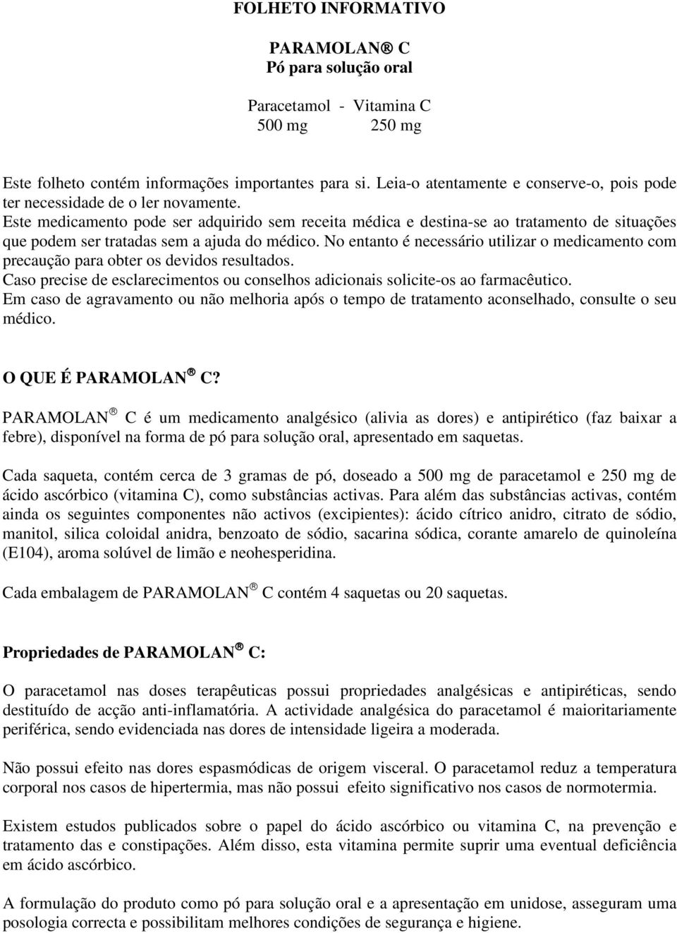 Este medicamento pode ser adquirido sem receita médica e destina-se ao tratamento de situações que podem ser tratadas sem a ajuda do médico.