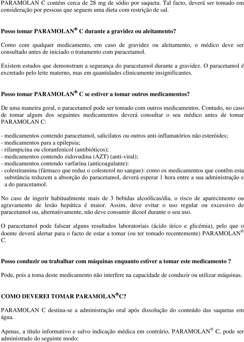 Como com qualquer medicamento, em caso de gravidez ou aleitamento, o médico deve ser consultado antes de iniciado o tratamento com paracetamol.