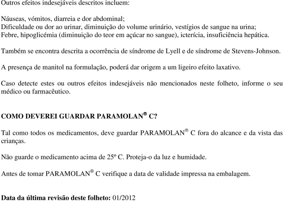 A presença de manitol na formulação, poderá dar origem a um ligeiro efeito laxativo.