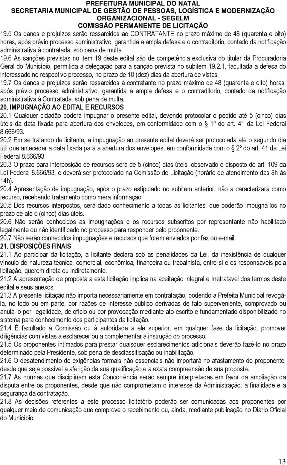 6 As sanções previstas no item 19 deste edital são de competência exclusiva do titular da Procuradoria Geral do Município, permitida a delegação para a sanção prevista no subitem 19.2.