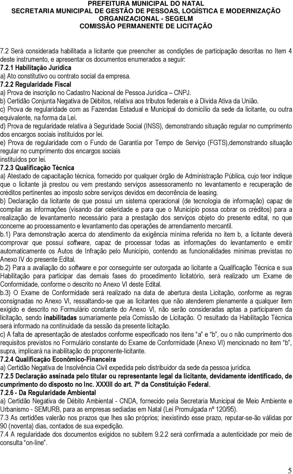 c) Prova de regularidade com as Fazendas Estadual e Municipal do domicílio da sede da licitante, ou outra equivalente, na forma da Lei.