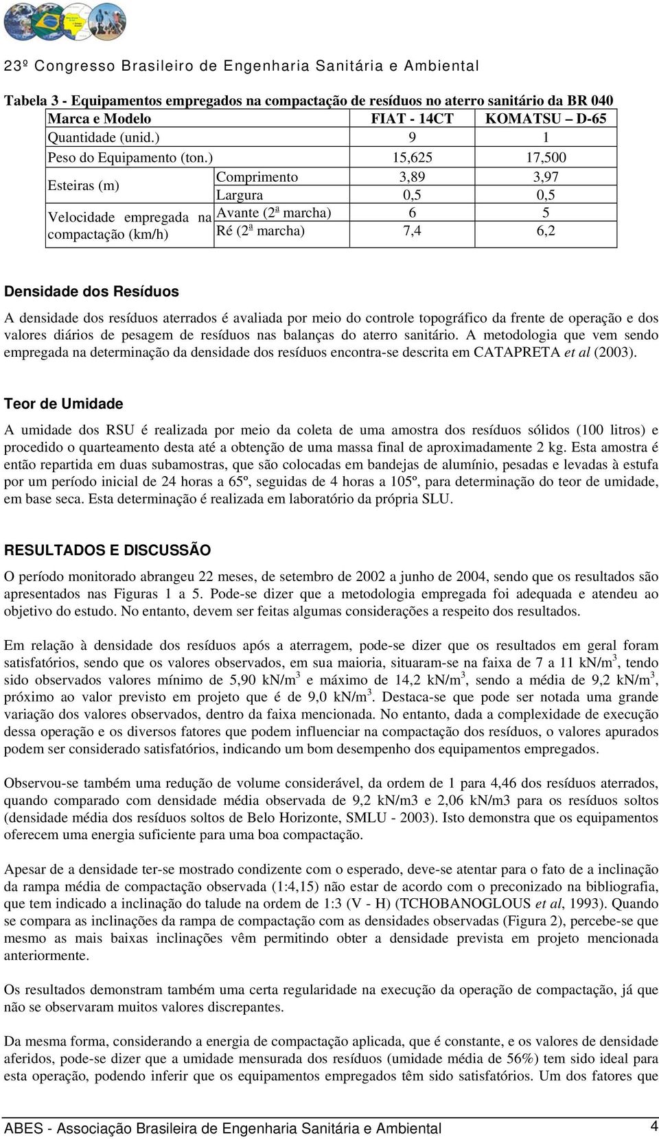 resíduos aterrados é avaliada por meio do controle topográfico da frente de operação e dos valores diários de pesagem de resíduos nas balanças do aterro sanitário.