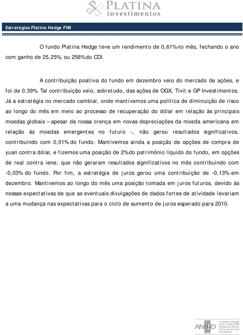 Jáaestratégianomercadocambial,ondemantivemosumapolíticadediminuiçãoderisco ao longo do mês em meio ao processo de recuperação do dólar em relação às principais moedas globais apesar da nossa crença