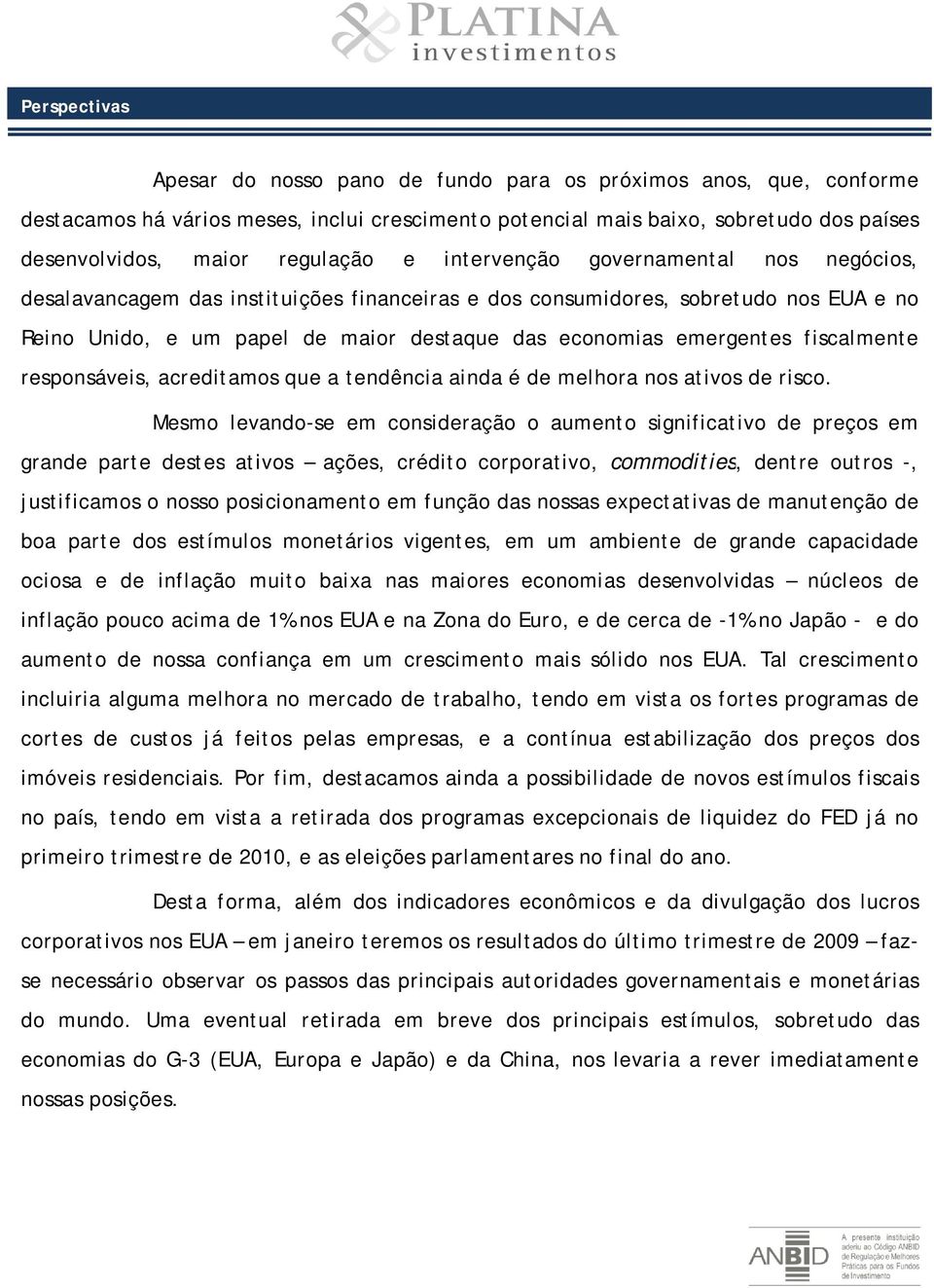 emergentes fiscalmente responsáveis, acreditamos que a tendência ainda é de melhora nos ativos de risco.