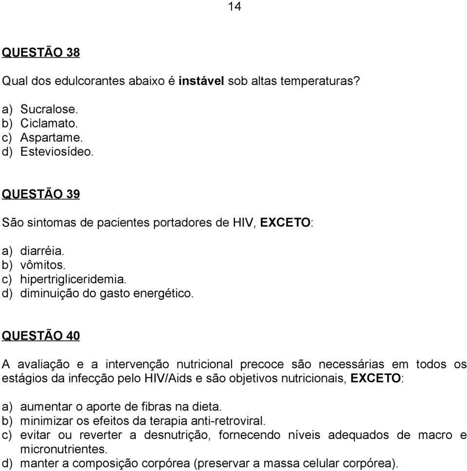 QUESTÃO 40 A avaliação e a intervenção nutricional precoce são necessárias em todos os estágios da infecção pelo HIV/Aids e são objetivos nutricionais, EXCETO: a) aumentar o