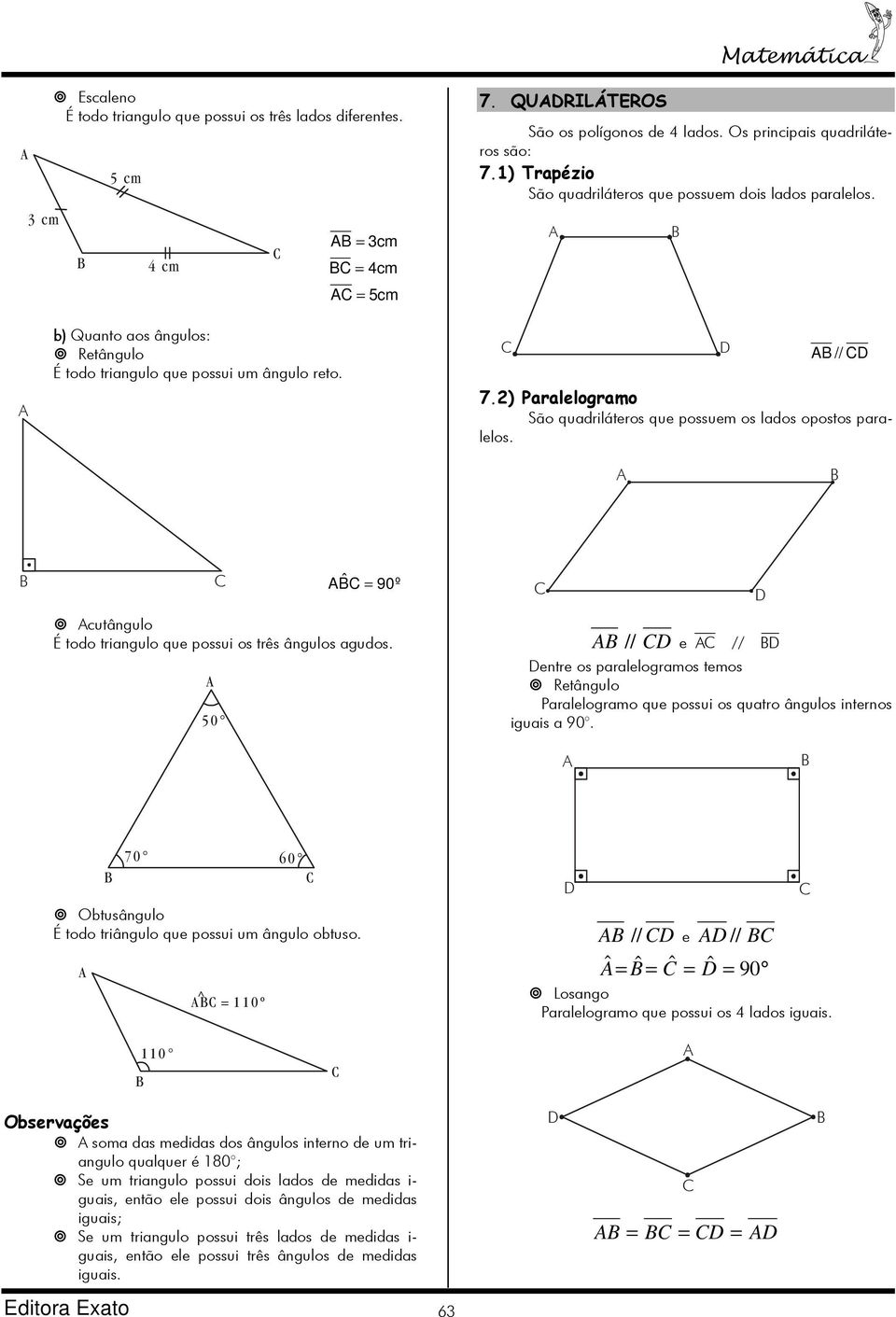 2) Paralelogramo São quadriláteros que possuem os lados opostos paralelos. ˆ = 90º cutângulo É todo triangulo que possui os três ângulos agudos.