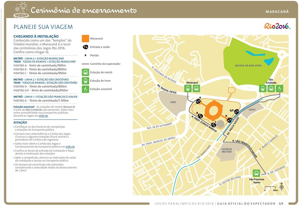 Confira como chegar lá: METRÔ - LINHA 2 > ESTAÇÃO TREM - TODOS OS RAMAIS > ESTAÇÃO PORTÃO A - 4min de caminhada/300m PORTÃO B - 11min de caminhada/800m PORTÃO C - 13min de caminhada/950m A seguir,