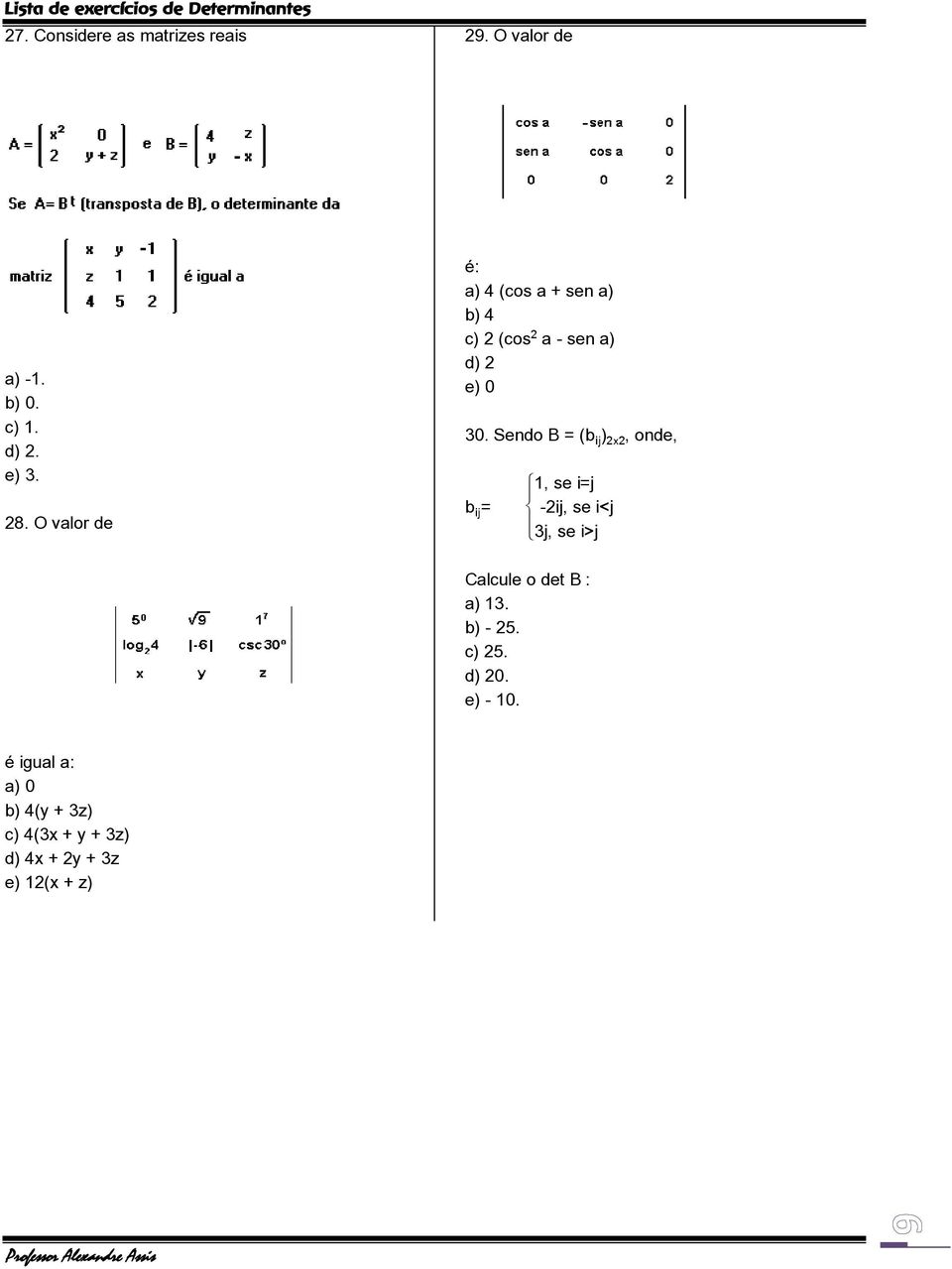 Sendo B = (b Œ) Ö, onde, b Œ= ý1, se i=j þ -2ij, se i<j ÿ3j, se i>j Calcule o det B :