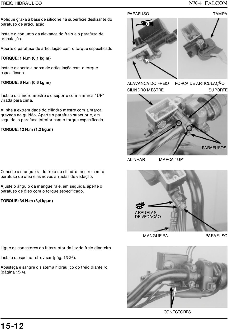 m (0,6 kg.m) ALAVANCA DO FREIO PORCA DE ARTICULAÇÃO Instale o cilindro mestre e o suporte com a marca UP virada para cima. Alinhe a extremidade do cilindro mestre com a marca gravada no guidão.