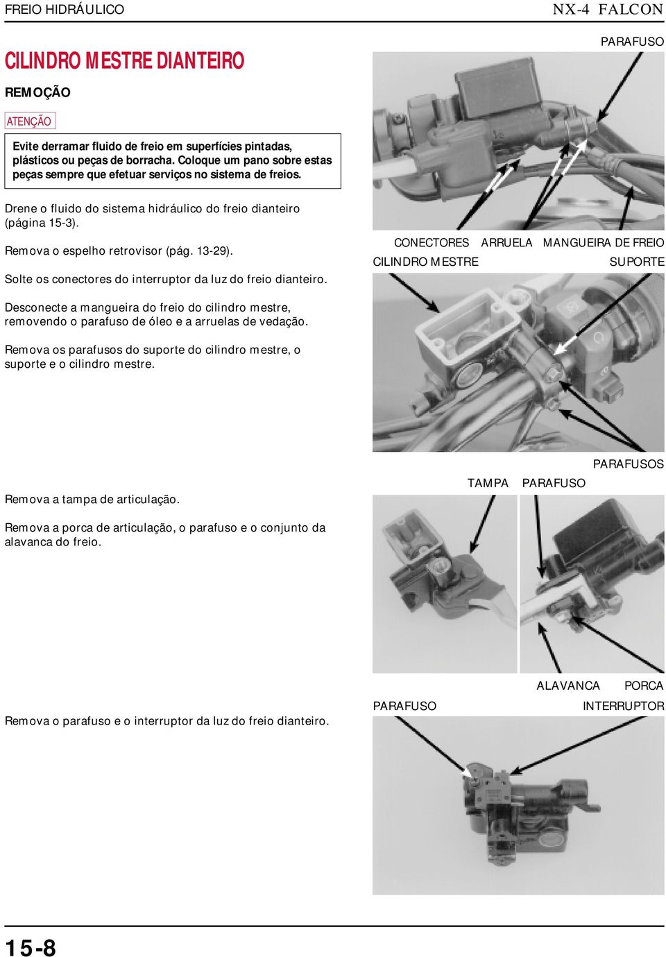 Solte os conectores do interruptor da luz do freio dianteiro.