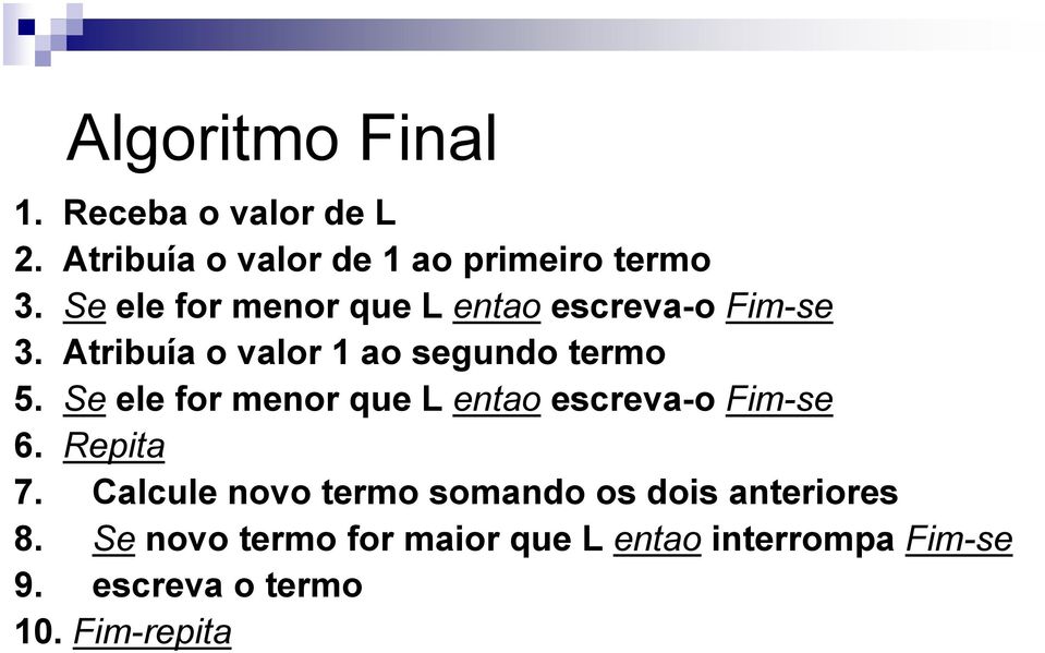 Se ele for menor que L entao escreva-o Fim-se 6. Repita 7.