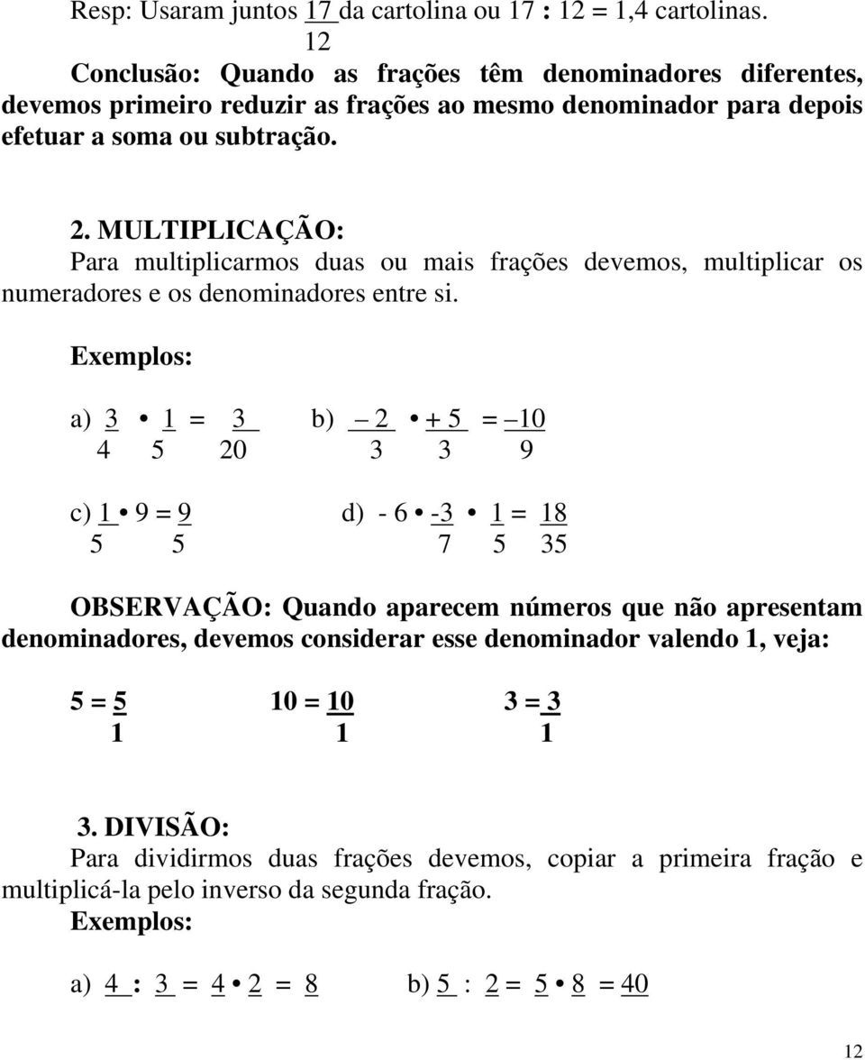 MULTIPLICAÇÃO: Para multiplicarmos duas ou mais frações devemos, multiplicar os numeradores e os denominadores entre si.